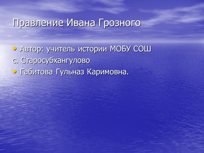 Правление Ивана Грозного Автор: учитель истории МОБУ СОШ  с. Старосубхангулово Габитова Гульназ Каримовна.